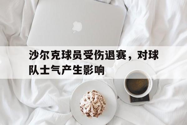 沙尔克球员受伤退赛,对球队士气产生影响