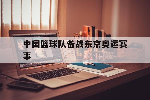 中国篮球队备战东京奥运赛事